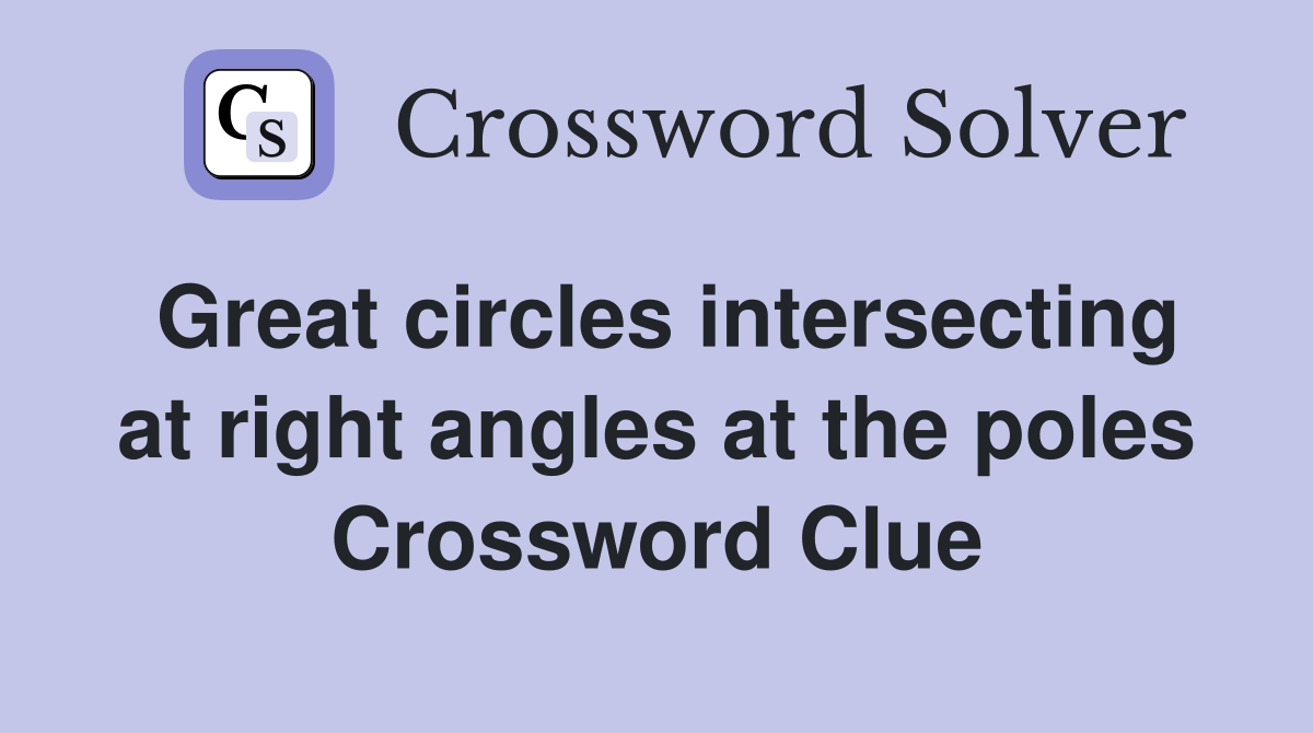 Great circles intersecting at right angles at the poles Crossword Clue