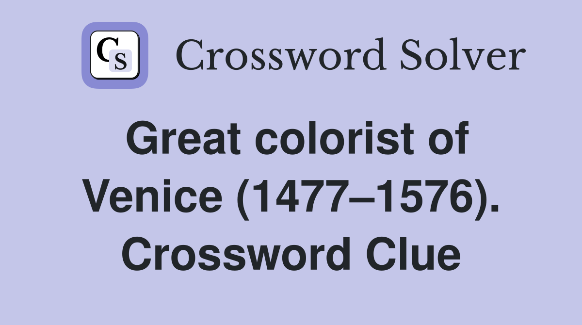 Great colorist of Venice (1477–1576). Crossword Clue