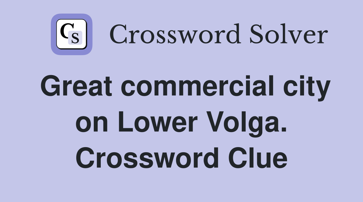 Great commercial city on Lower Volga. Crossword Clue
