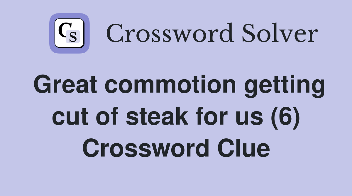 Great commotion getting cut of steak for us (6) Crossword Clue
