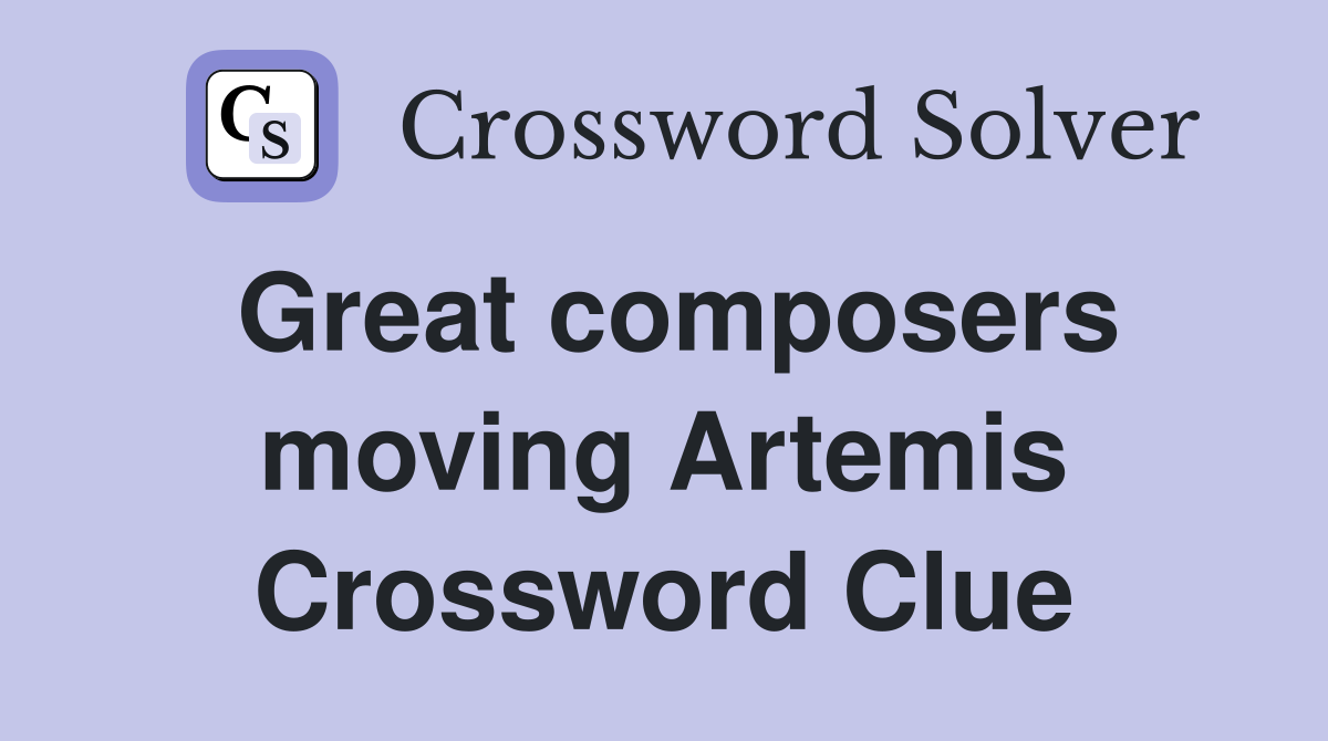Great composers moving Artemis Crossword Clue