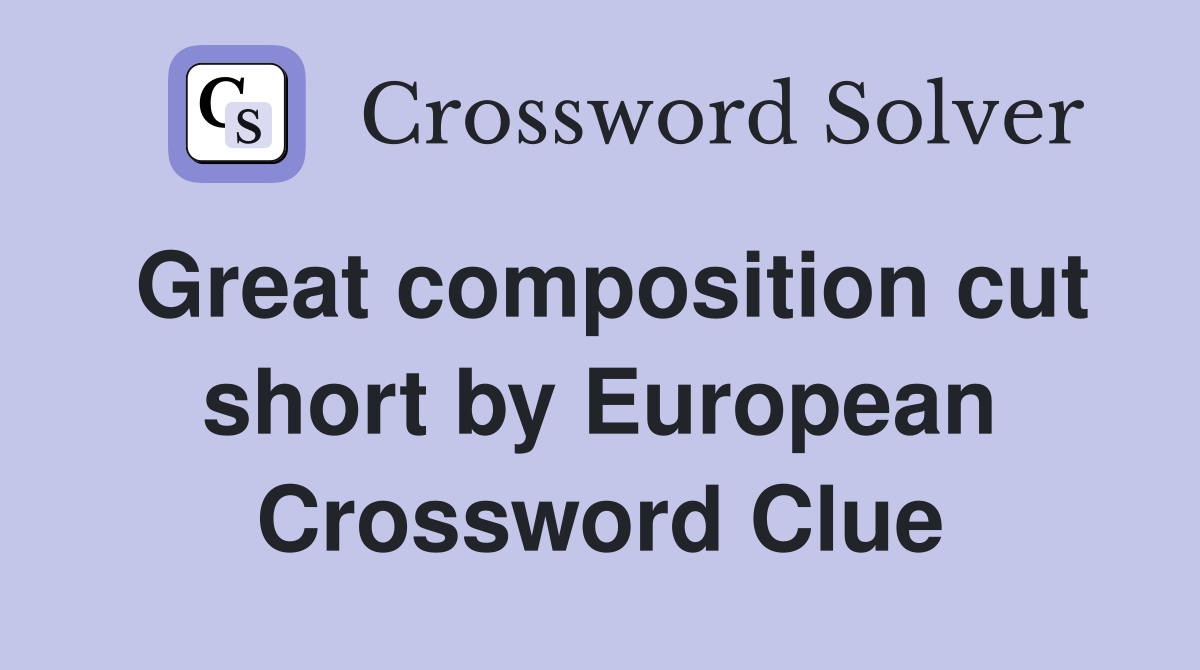 Great composition cut short by European Crossword Clue