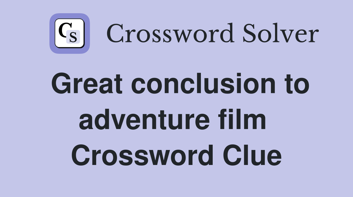 Great conclusion to adventure film  Crossword Clue