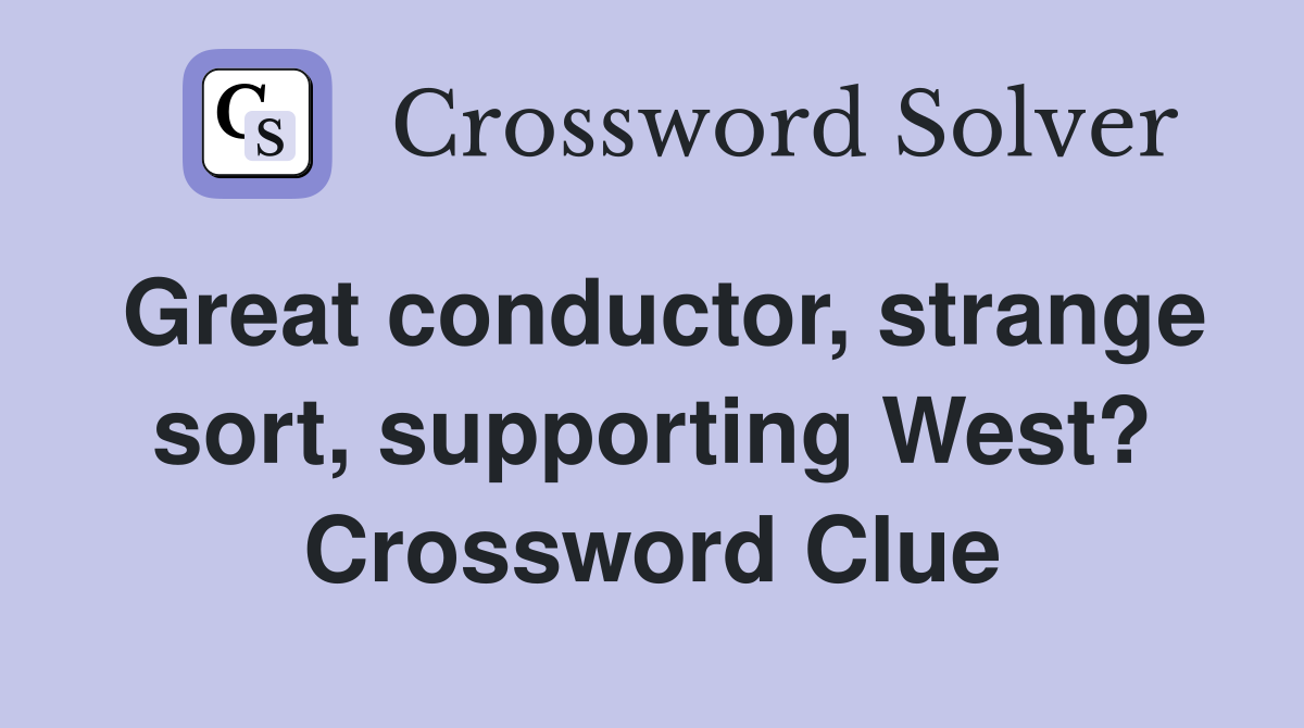 Great conductor, strange sort, supporting West? Crossword Clue