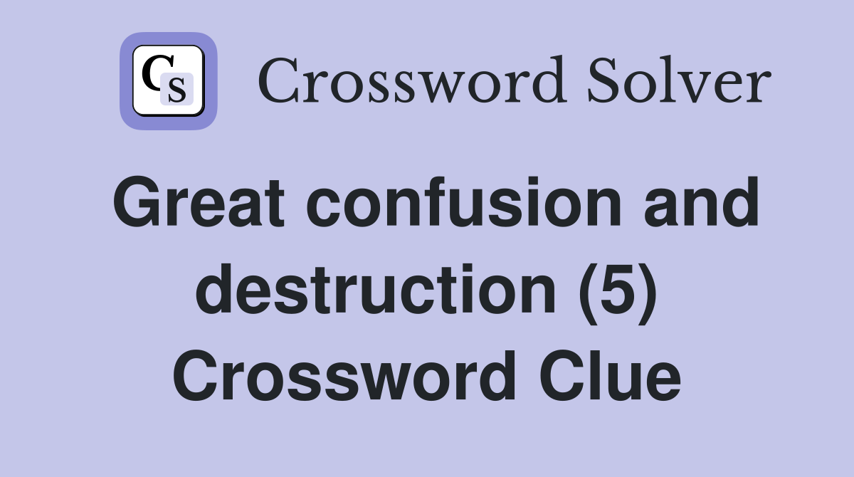 Great confusion and destruction (5) Crossword Clue