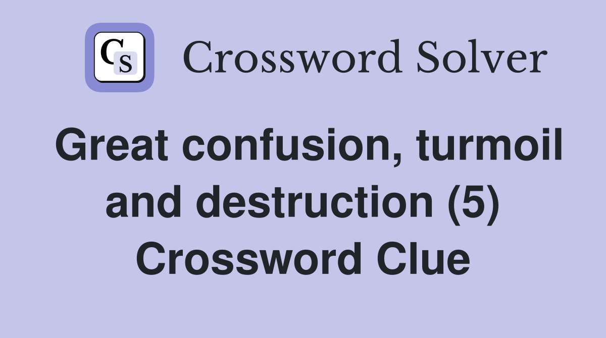 Great confusion, turmoil and destruction (5) Crossword Clue