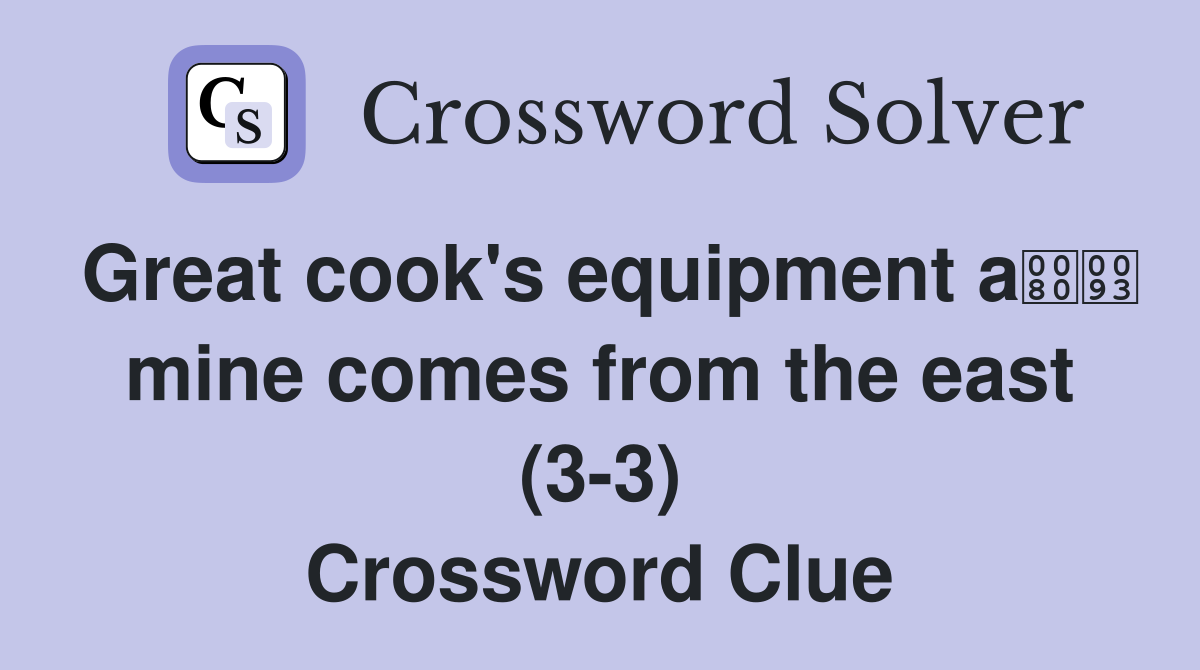 Great cook's equipment a mine comes from the east (3-3) Crossword Clue