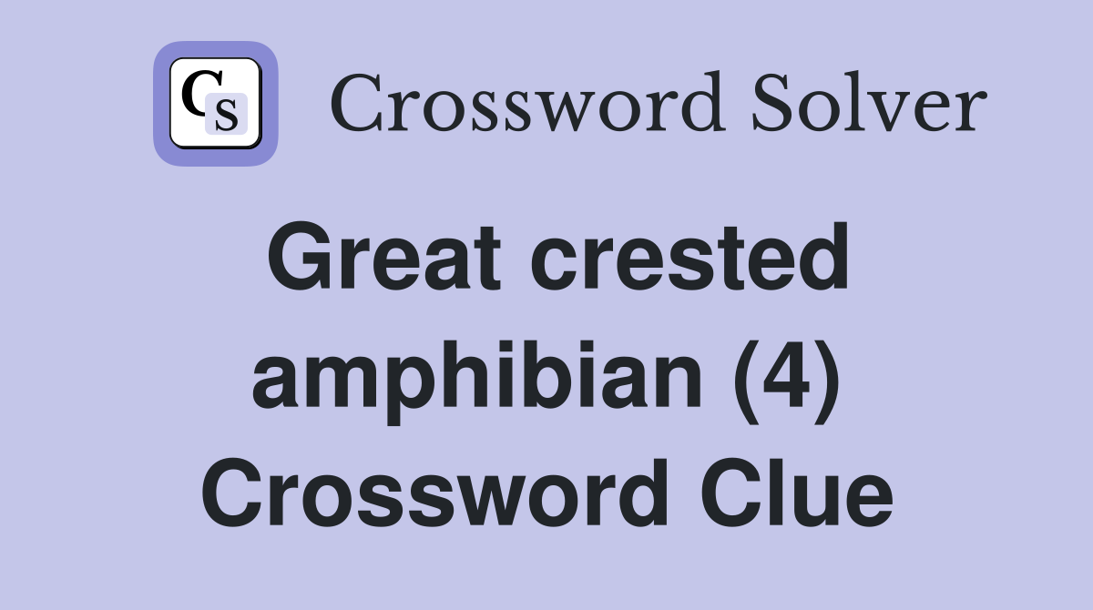Great crested amphibian (4) Crossword Clue
