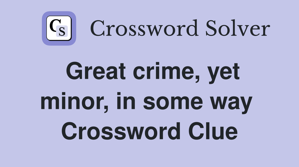 Great crime, yet minor, in some way  Crossword Clue