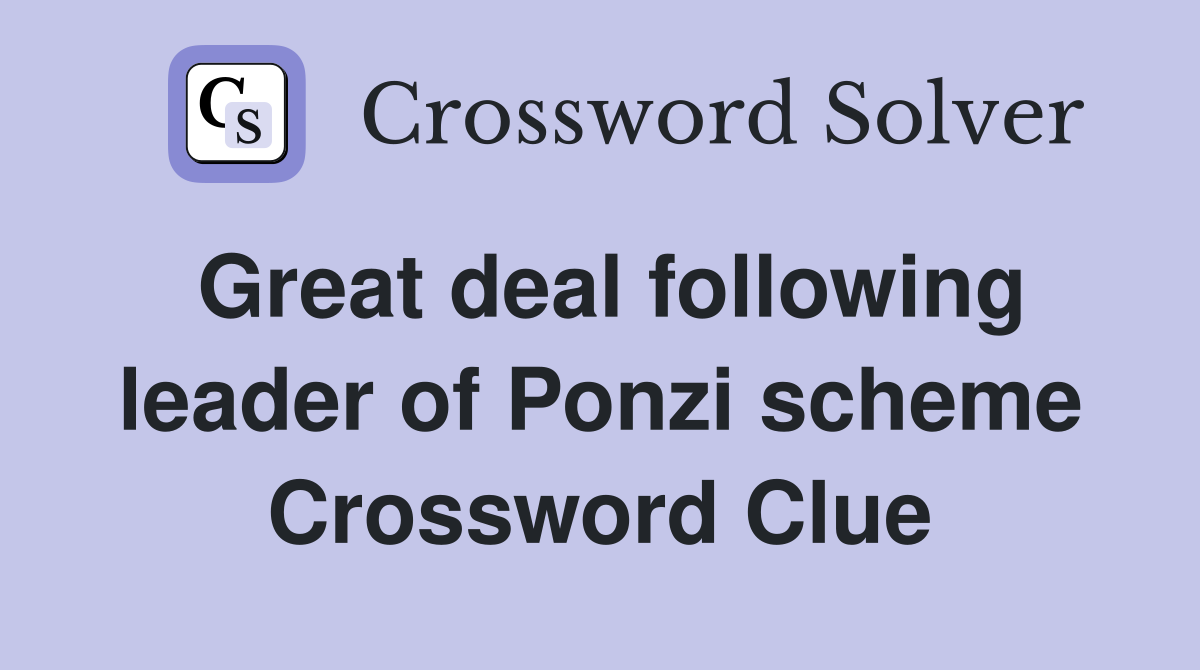 Great deal following leader of Ponzi scheme Crossword Clue