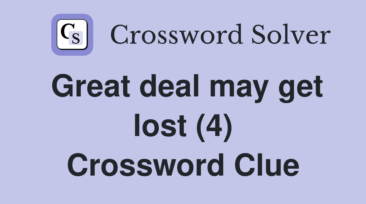 Great deal may get lost (4) Crossword Clue