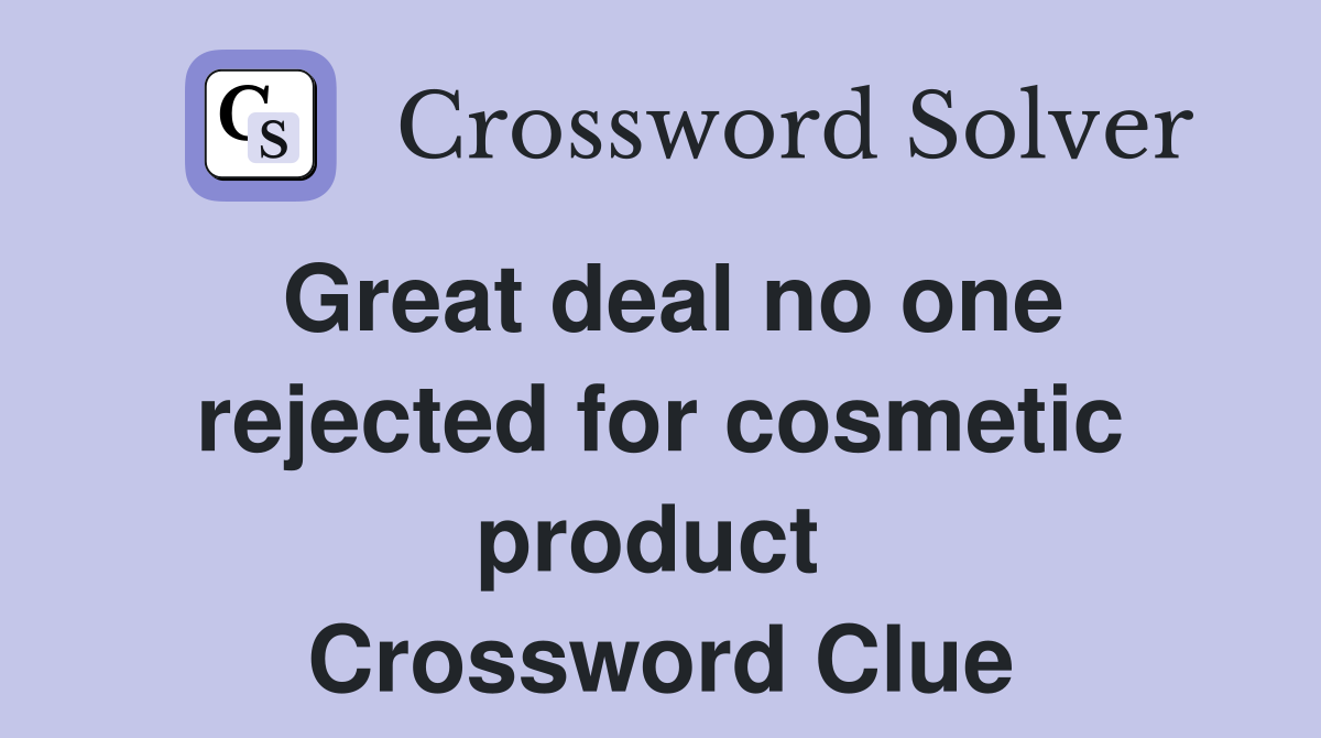 Great deal no one rejected for cosmetic product  Crossword Clue