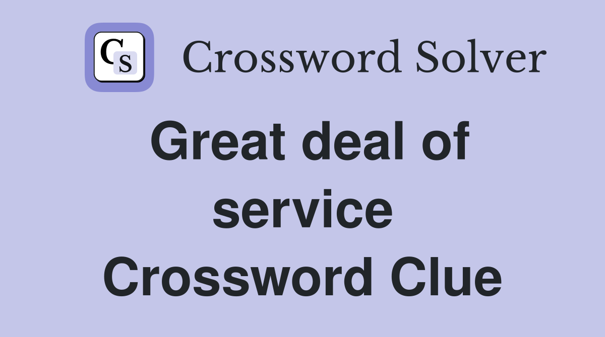 Great deal of service Crossword Clue