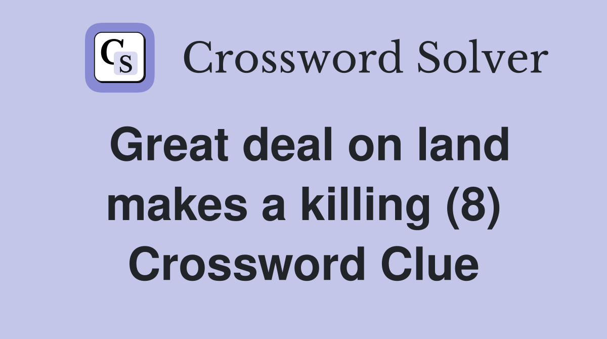 Great deal on land makes a killing (8) Crossword Clue