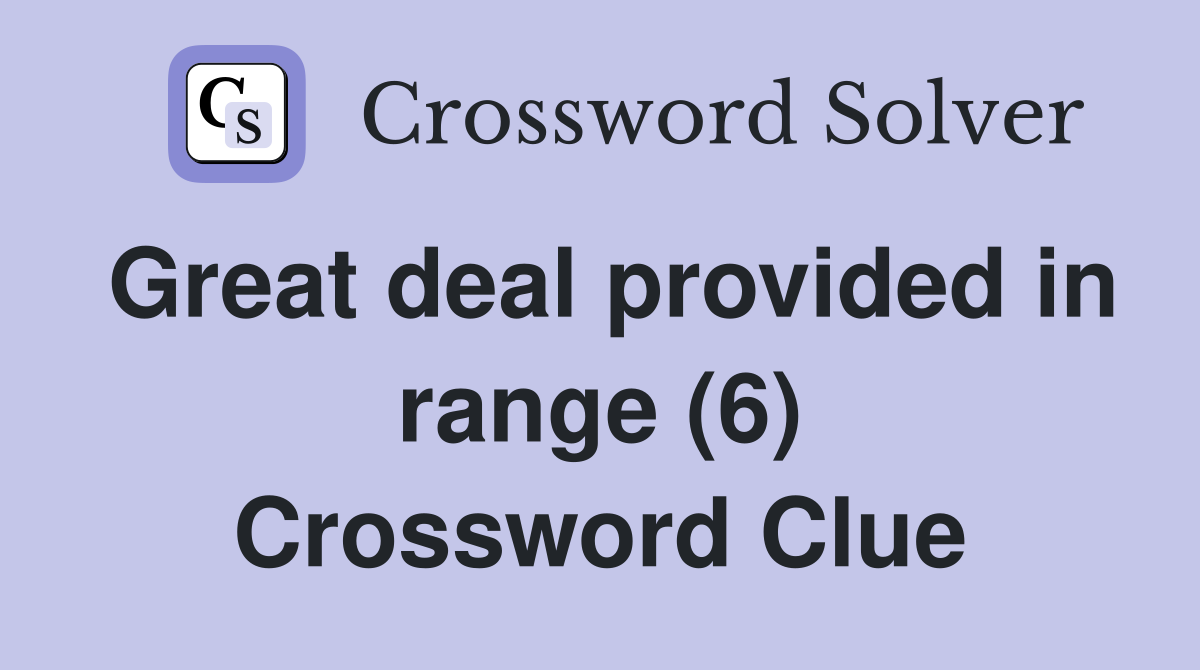 Great deal provided in range (6) Crossword Clue
