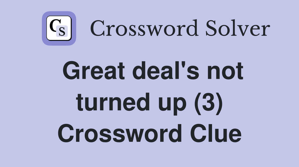 Great deal's not turned up (3) Crossword Clue