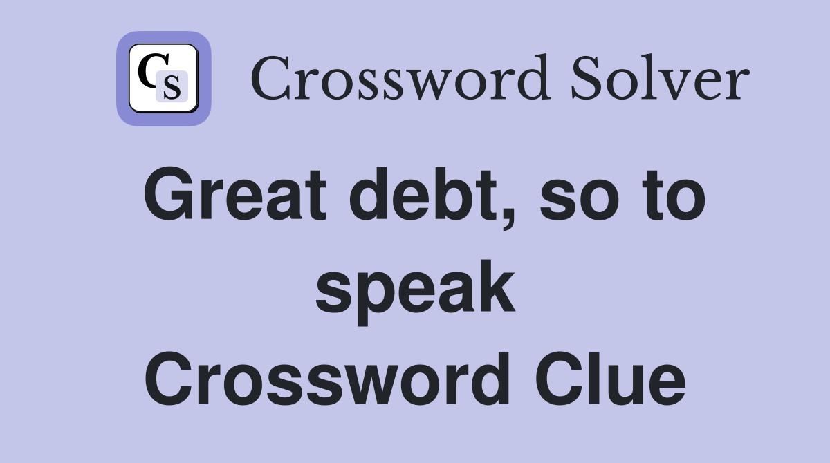 Great debt, so to speak Crossword Clue