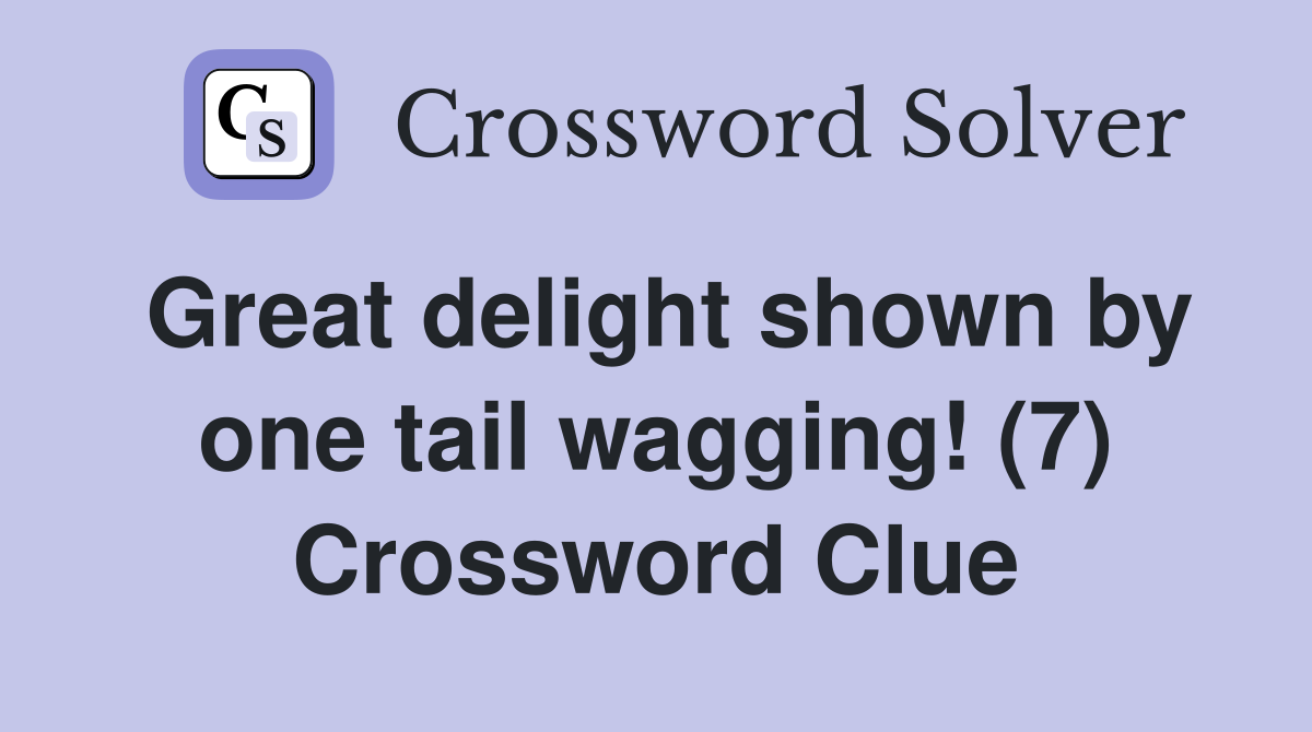 Great delight shown by one tail wagging! (7) Crossword Clue