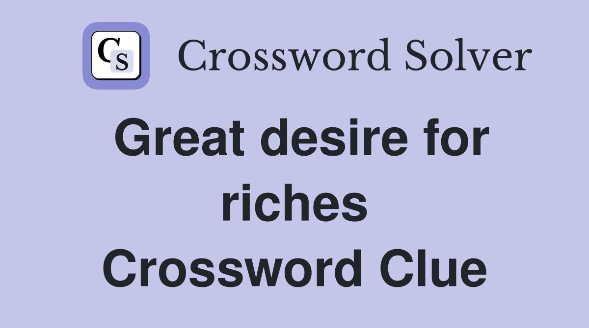 Great desire for riches Crossword Clue