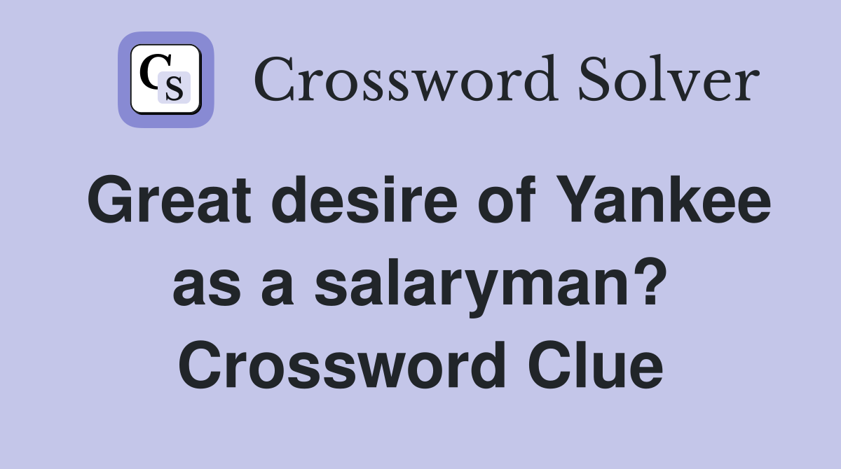 Great desire of Yankee as a salaryman? Crossword Clue