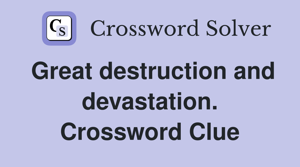 Great destruction and devastation. Crossword Clue