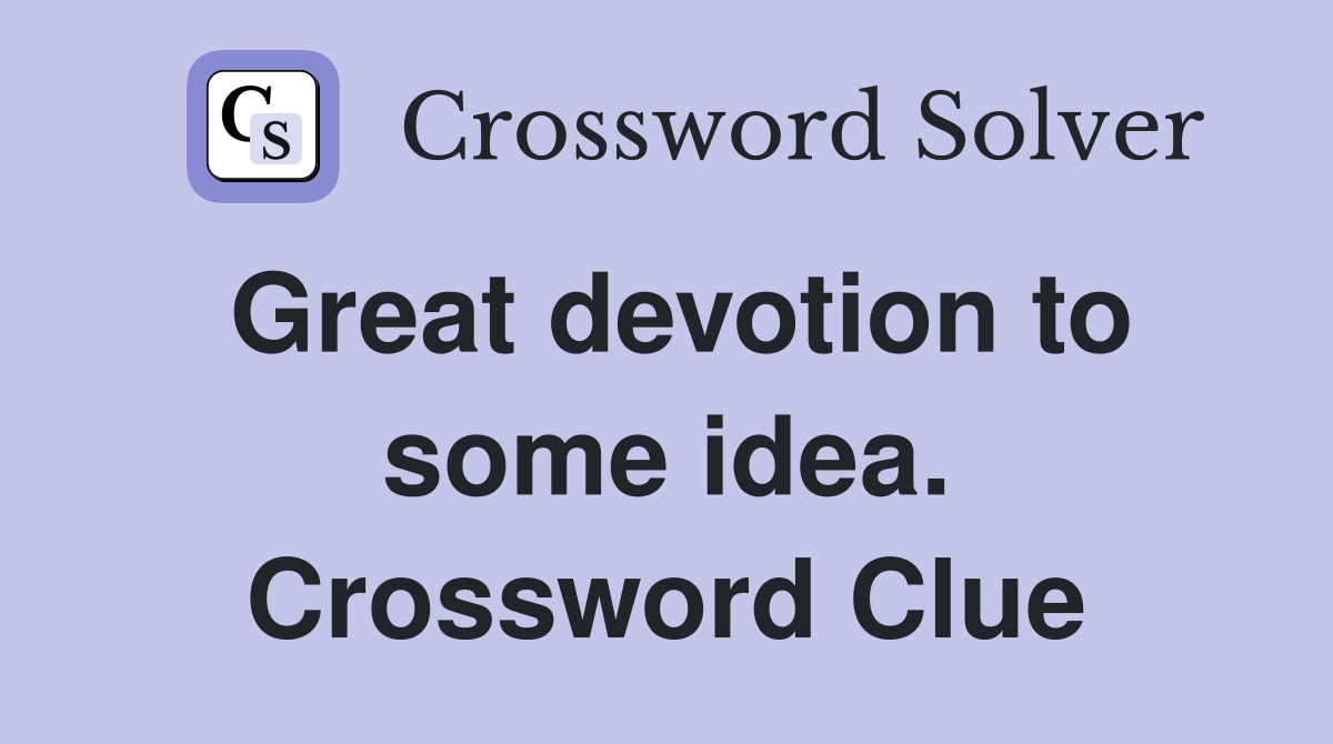 Great devotion to some idea. Crossword Clue