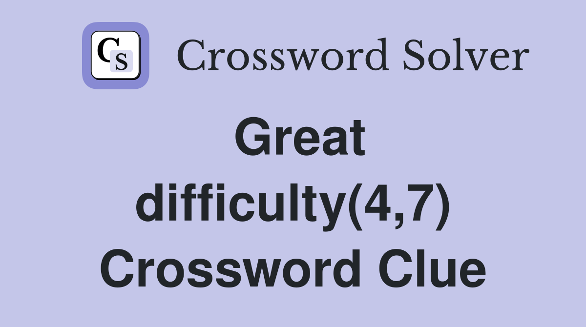 Great difficulty(4,7) Crossword Clue