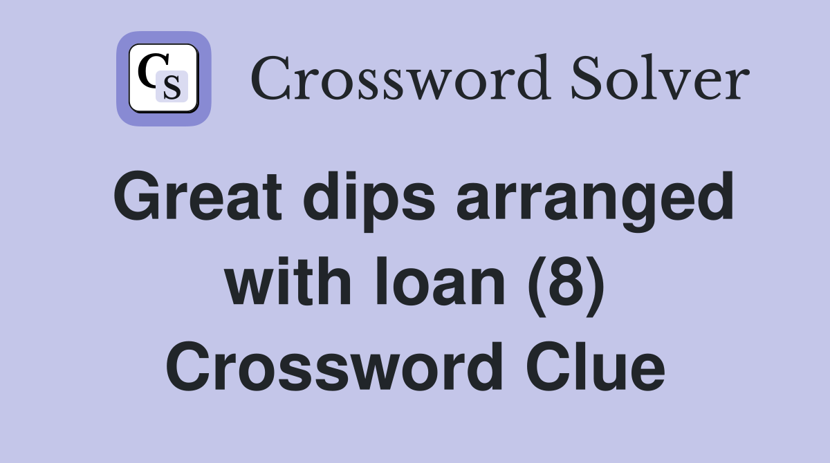 Great dips arranged with loan (8) Crossword Clue