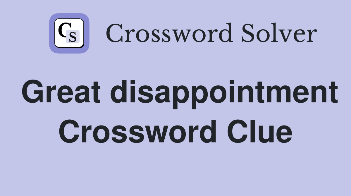 Great disappointment Crossword Clue