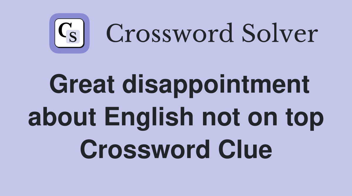 Great disappointment about English not on top Crossword Clue