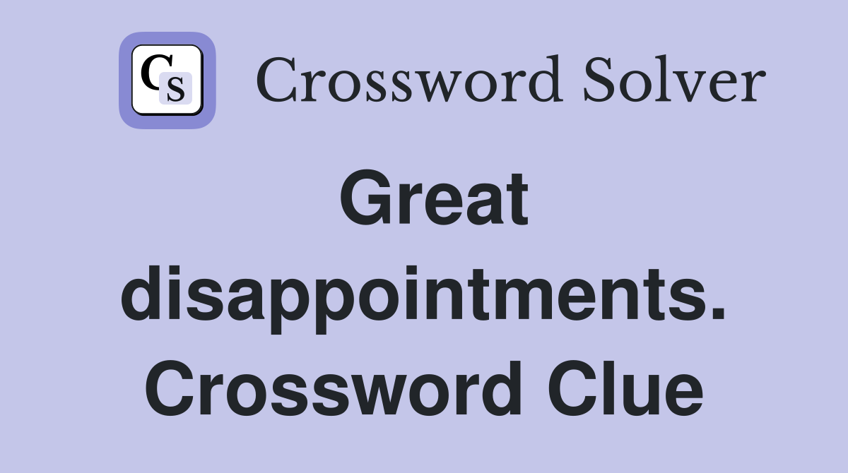 Great disappointments. Crossword Clue