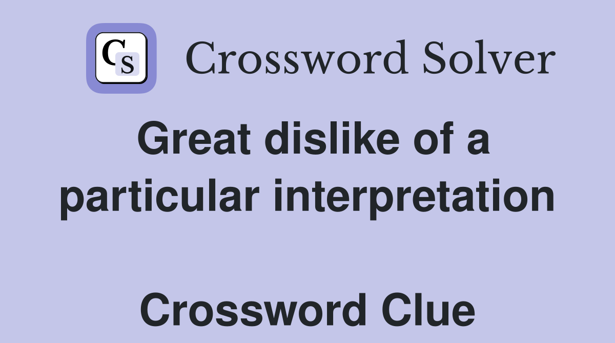 Great dislike of a particular interpretation  Crossword Clue