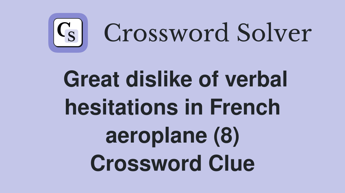 Great dislike of verbal hesitations in French aeroplane (8) Crossword Clue