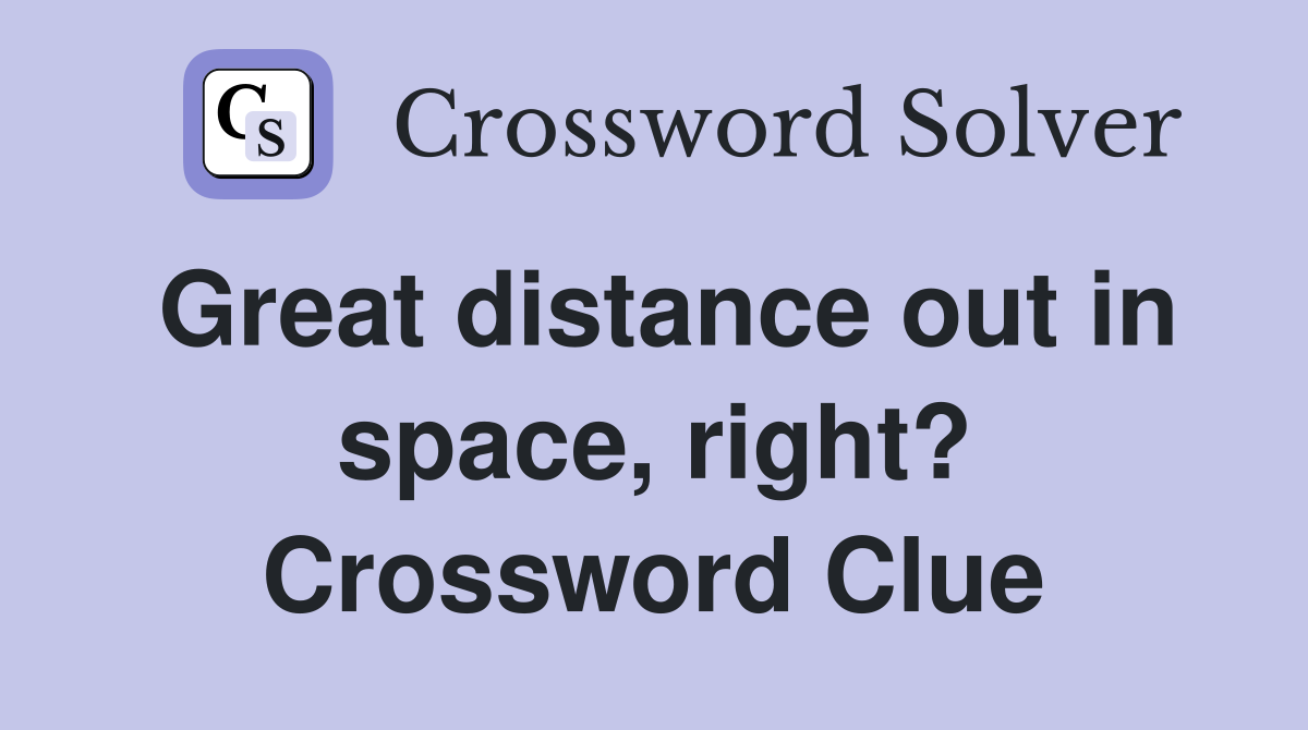 Great distance out in space, right? Crossword Clue