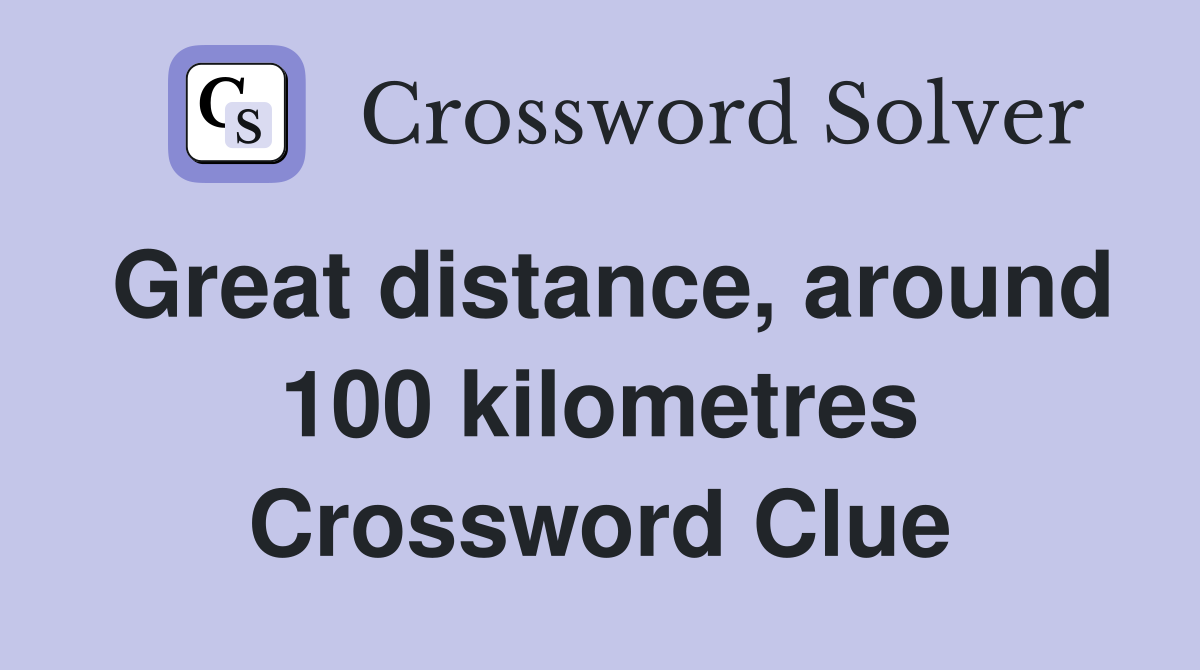 Great distance, around 100 kilometres Crossword Clue