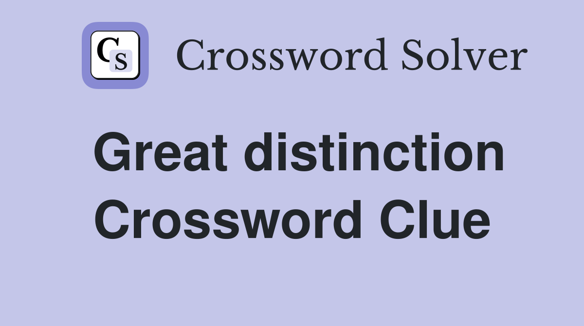 Great distinction Crossword Clue