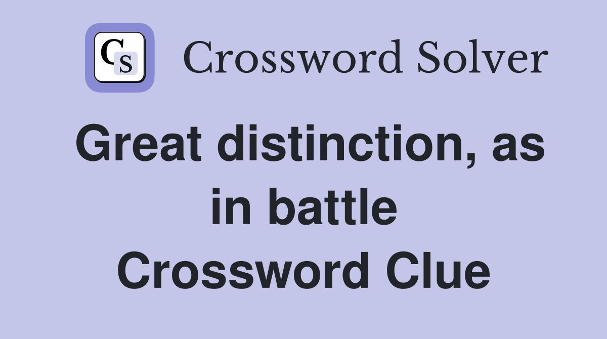 Great distinction, as in battle Crossword Clue