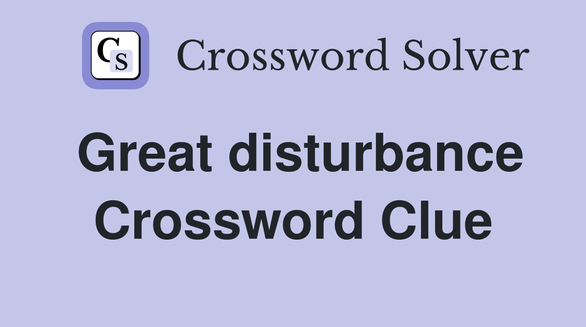 Great disturbance Crossword Clue