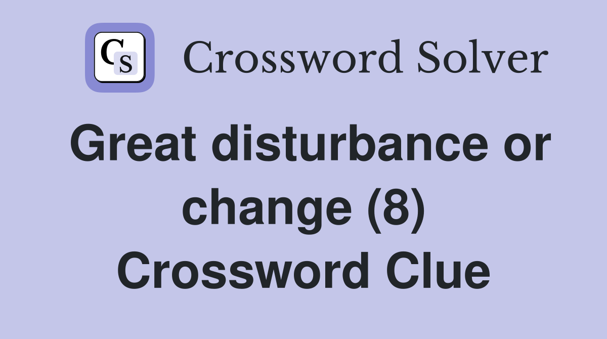 Great disturbance or change (8) Crossword Clue