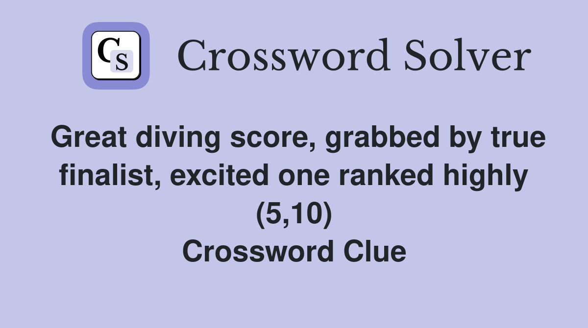 Great diving score, grabbed by true finalist, excited one ranked highly (5,10) Crossword Clue