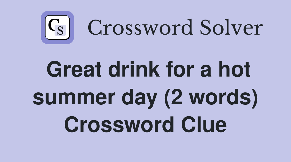 Great drink for a hot summer day (2 words) Crossword Clue