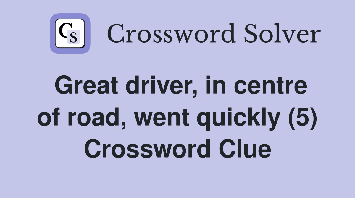 Great driver, in centre of road, went quickly (5) Crossword Clue