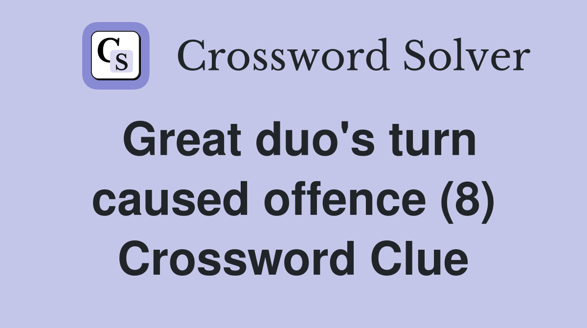 Great duo's turn caused offence (8) Crossword Clue