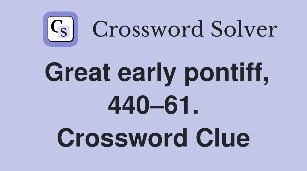 Great early pontiff, 440–61. Crossword Clue