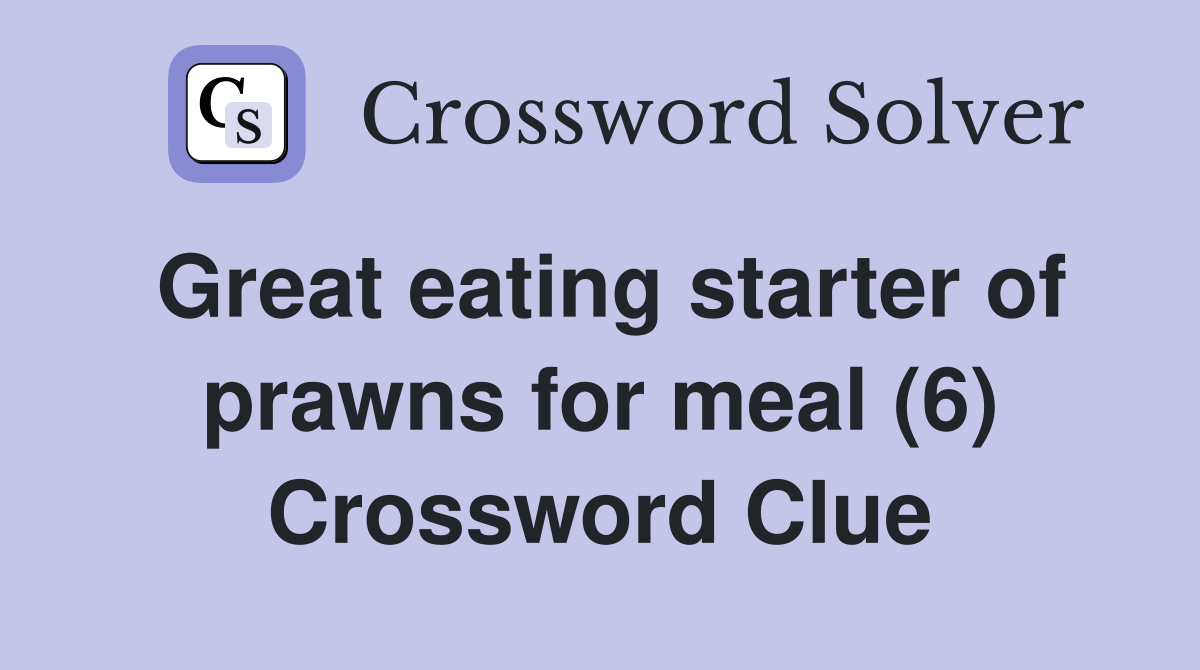 Great eating starter of prawns for meal (6) Crossword Clue