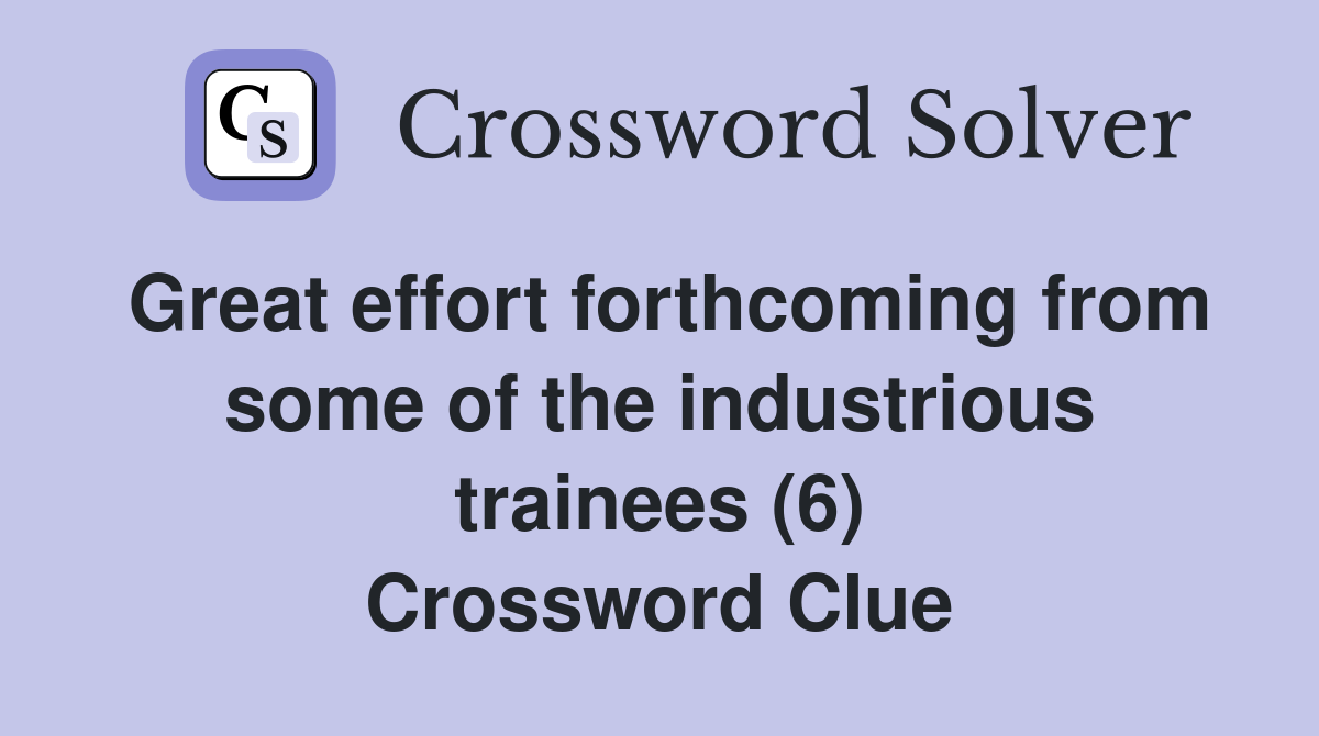 Great effort forthcoming from some of the industrious trainees (6) Crossword Clue
