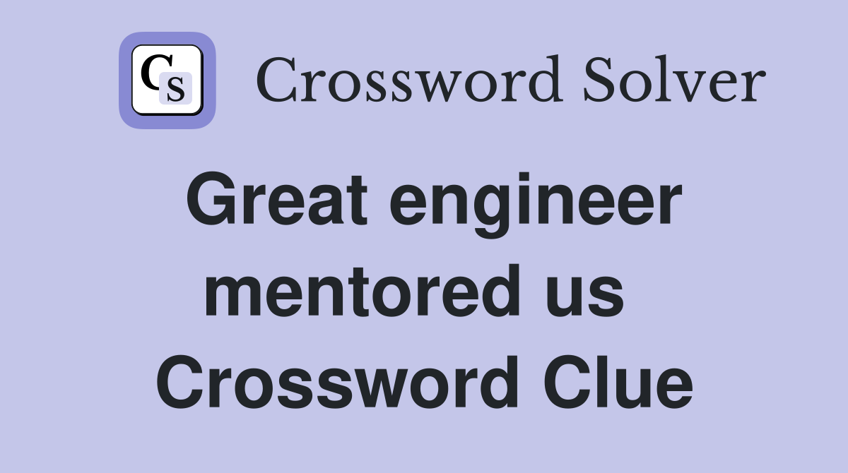 Great engineer mentored us  Crossword Clue