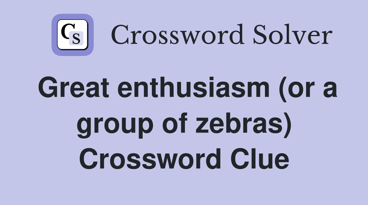 Great enthusiasm (or a group of zebras) Crossword Clue