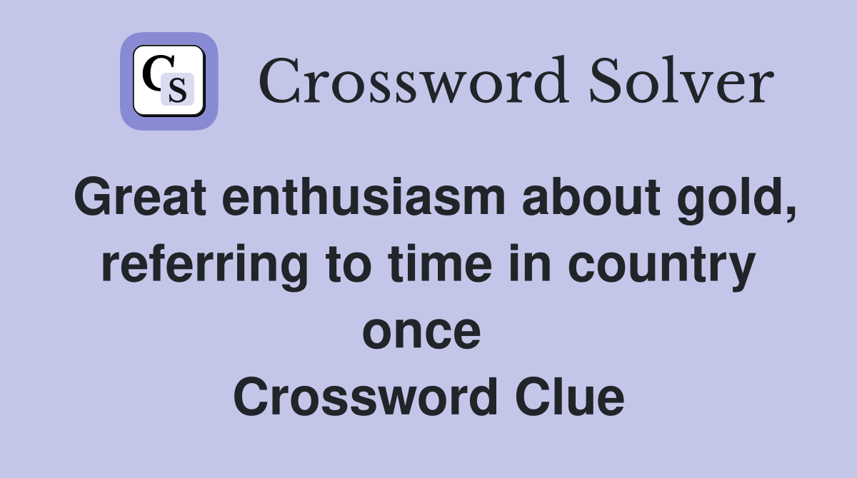 Great enthusiasm about gold, referring to time in country once  Crossword Clue