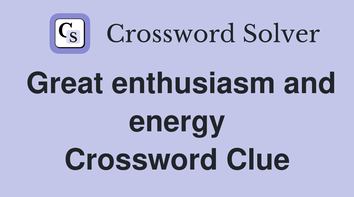 Great enthusiasm and energy Crossword Clue